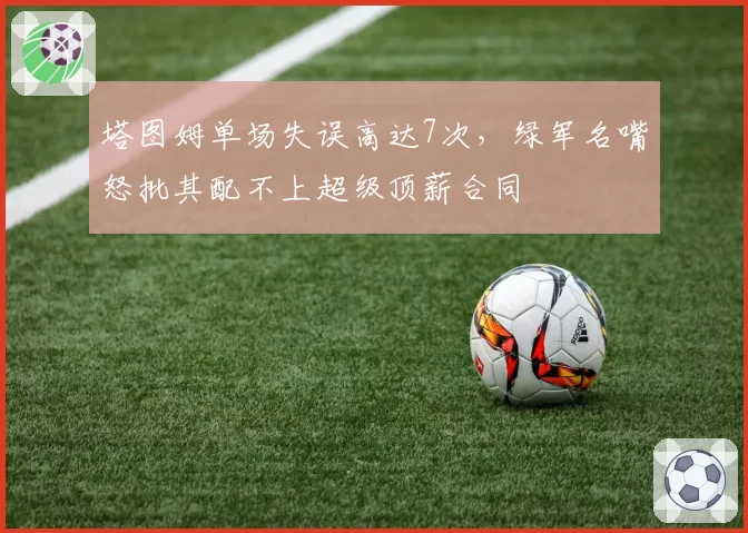 塔图姆单场失误高达7次，绿军名嘴怒批其配不上超级顶薪合同