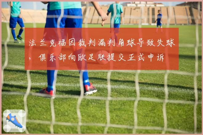 法兰克福因裁判漏判角球导致失球,俱乐部向欧足联提交正式申诉