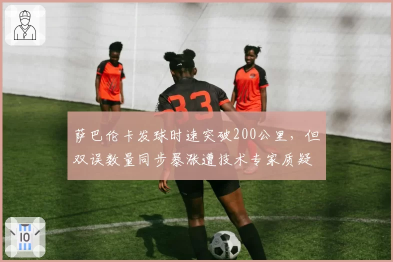 萨巴伦卡发球时速突破200公里，但双误数量同步暴涨遭技术专家质疑