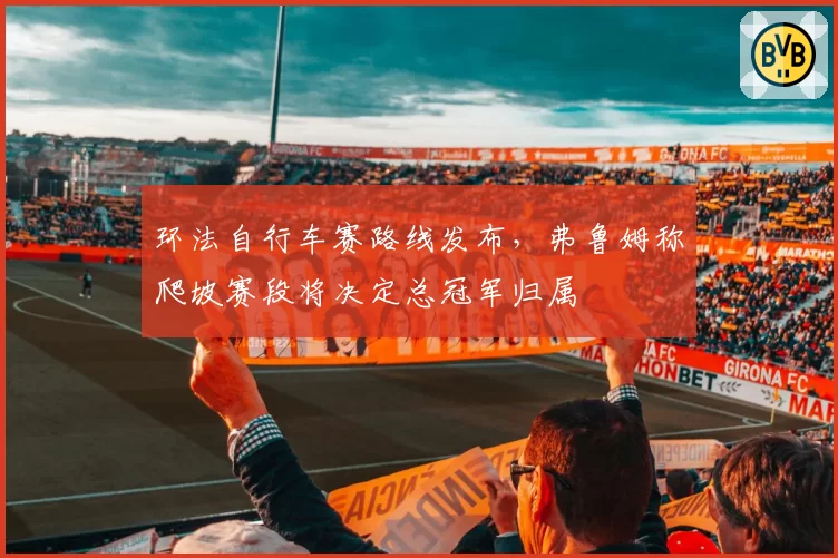 环法自行车赛路线发布，弗鲁姆称爬坡赛段将决定总冠军归属